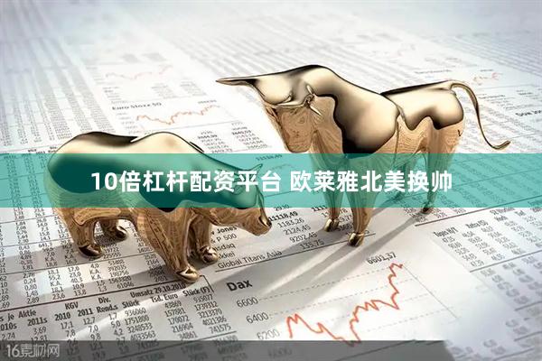 10倍杠杆配资平台 欧莱雅北美换帅