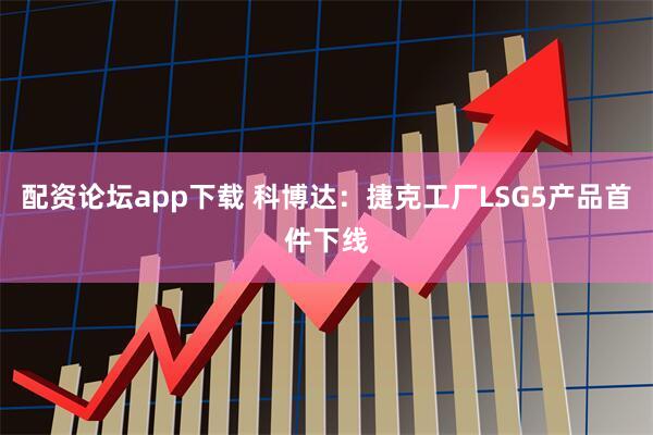 配资论坛app下载 科博达：捷克工厂LSG5产品首件下线